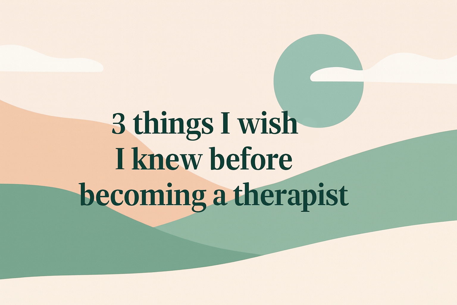 blog post banner for "3 things I wish I knew before becoming a therapist"